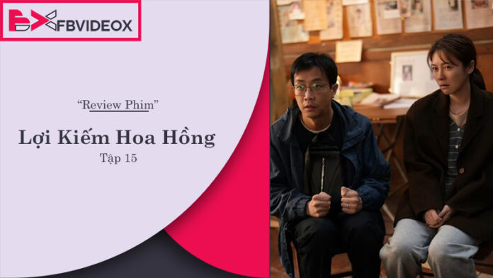 Review Lợi Kiếm Hoa Hồng tập 15: Đặng Nghiên Đối Đầu Nguy Hiểm