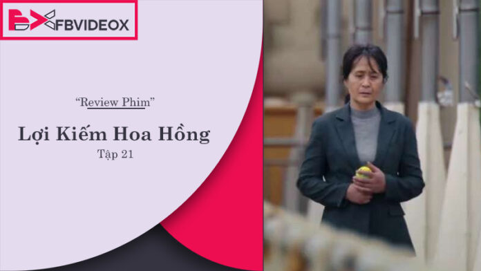 Review Lợi Kiếm Hoa Hồng tập 21: Kịch Tính và Cảm Xúc Dâng Trào
