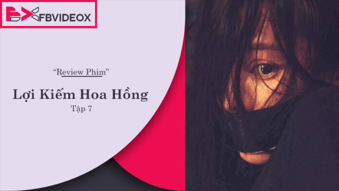 Review Lợi Kiếm Hoa Hồng tập 7